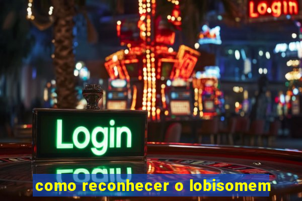 como reconhecer o lobisomem